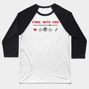 Fade Into You♫ Baseball T-Shirt